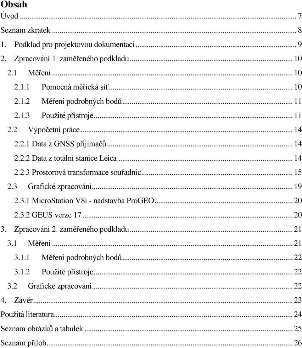 3 Grafické zpracování... 19 2.3.1 MicroStation V8i - nadstavba ProGEO... 20 2.3.2 GEUS verze 17... 20 3. Zpracování 2. zaměřeného podkladu... 21 3.1 Měření... 21 3.1.1 Měření podrobných bodů.