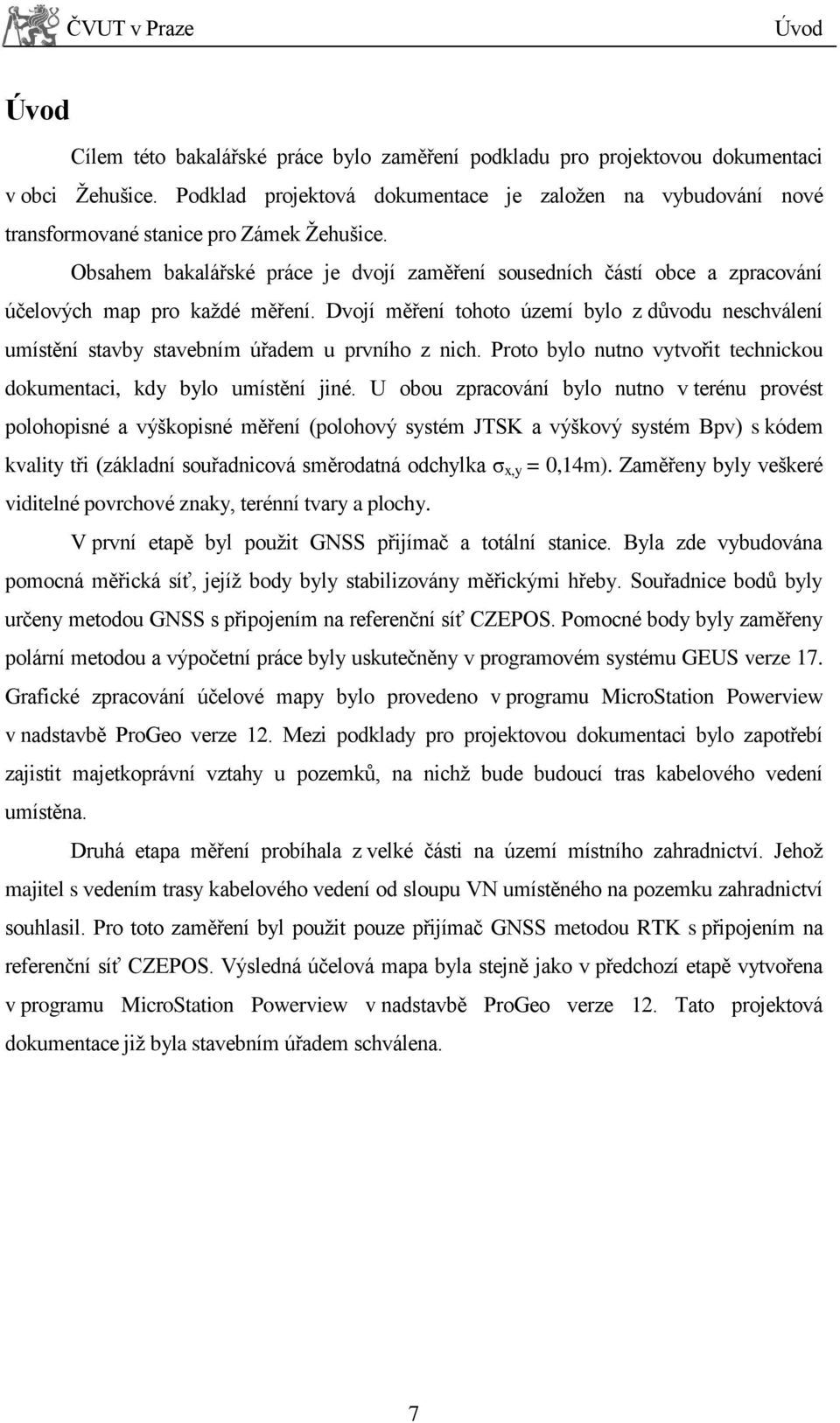 Obsahem bakalářské práce je dvojí zaměření sousedních částí obce a zpracování účelových map pro každé měření.