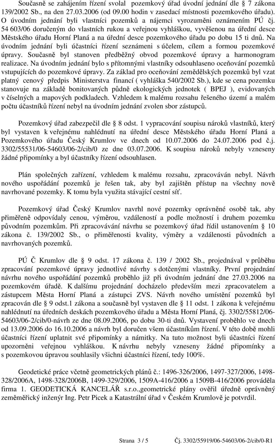 54 603/06 doručeným do vlastních rukou a veřejnou vyhláškou, vyvěšenou na úřední desce Městského úřadu Horní Planá a na úřední desce pozemkového úřadu po dobu 15 ti dnů.