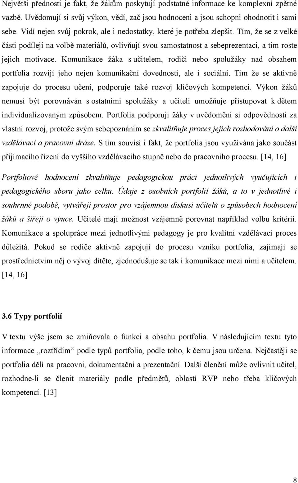Komunikace žáka s učitelem, rodiči nebo spolužáky nad obsahem portfolia rozvíjí jeho nejen komunikační dovednosti, ale i sociální.