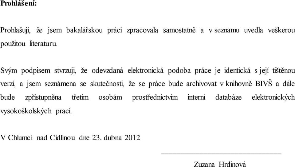 Svým podpisem stvrzuji, že odevzdaná elektronická podoba práce je identická s její tištěnou verzí, a jsem seznámena