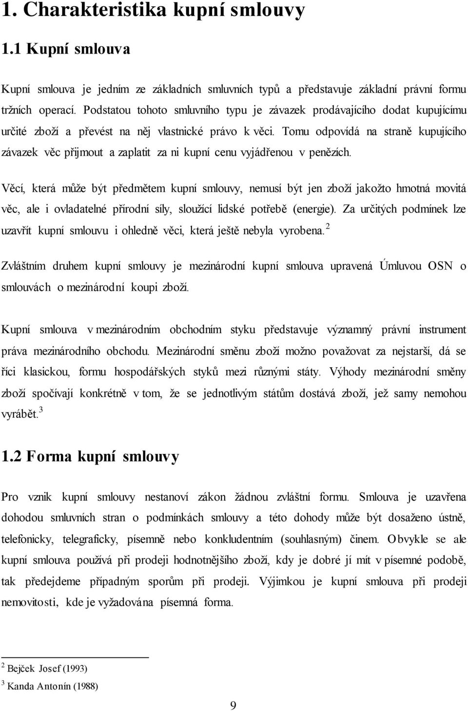 Tomu odpovídá na straně kupujícího závazek věc přijmout a zaplatit za ni kupní cenu vyjádřenou v penězích.