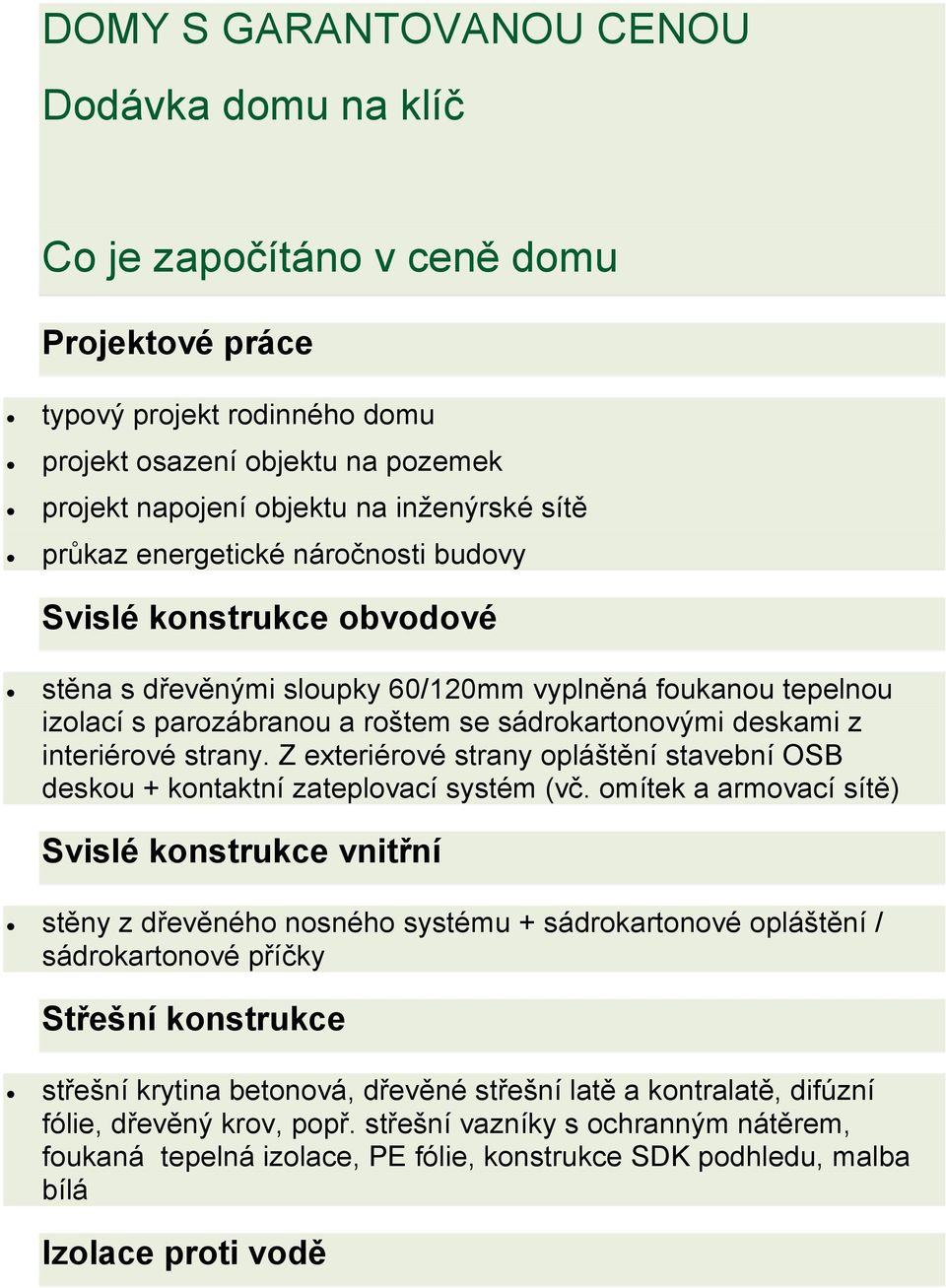 interiérové strany. Z exteriérové strany opláštění stavební OSB deskou + kontaktní zateplovací systém (vč.