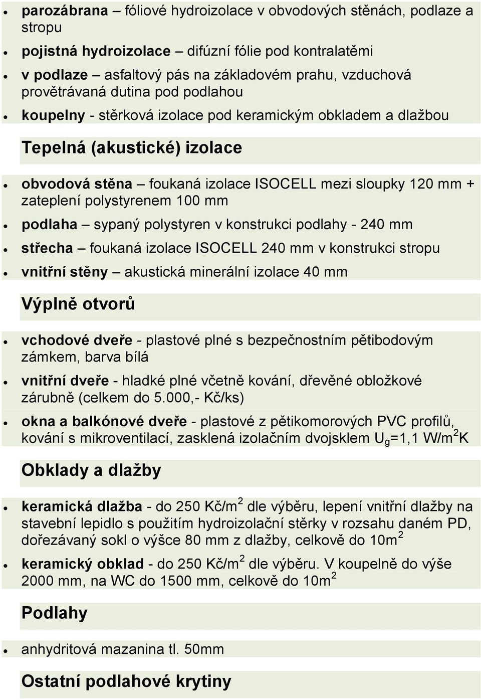 podlaha sypaný polystyren v konstrukci podlahy - 240 mm střecha foukaná izolace ISOCELL 240 mm v konstrukci stropu vnitřní stěny akustická minerální izolace 40 mm Výplně otvorů vchodové dveře -