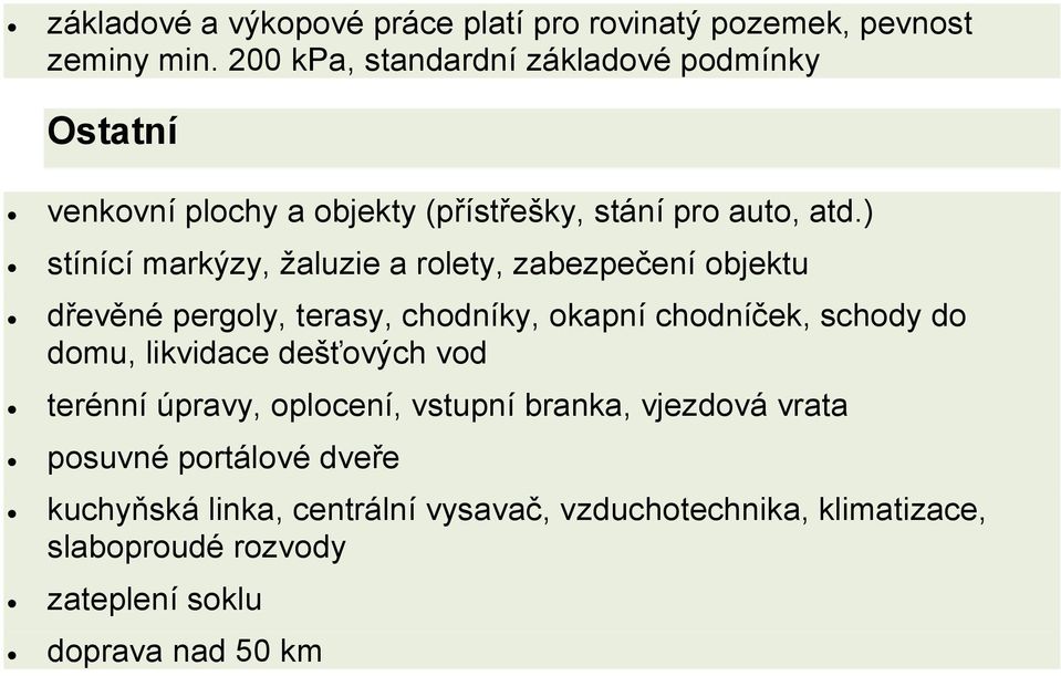 ) stínící markýzy, žaluzie a rolety, zabezpečení objektu dřevěné pergoly, terasy, chodníky, okapní chodníček, schody do domu,