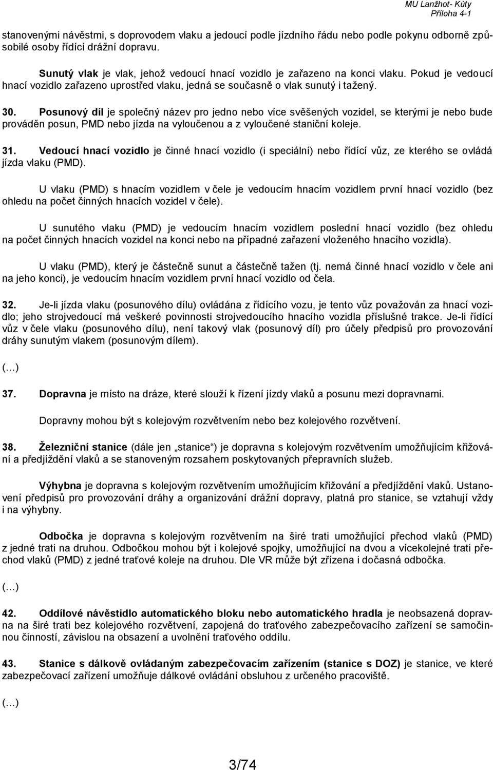 Posunový díl je společný název pro jedno nebo více svěšených vozidel, se kterými je nebo bude prováděn posun, PMD nebo jízda na vyloučenou a z vyloučené staniční koleje. 31.