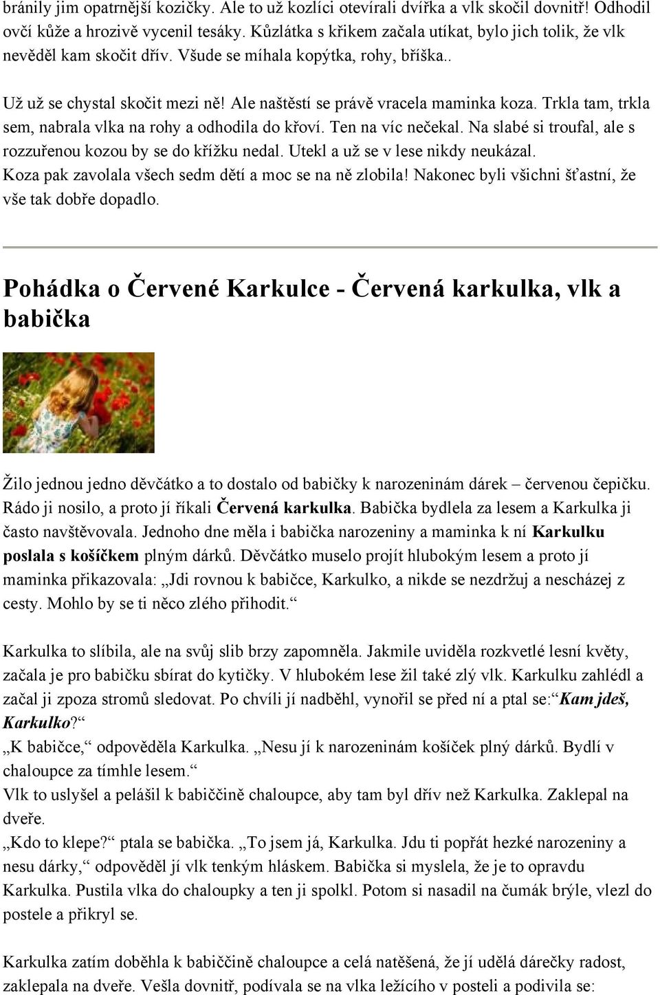 Trkla tam, trkla sem, nabrala vlka na rohy a odhodila do křoví. Ten na víc nečekal. Na slabé si troufal, ale s rozzuřenou kozou by se do kříţku nedal. Utekl a uţ se v lese nikdy neukázal.