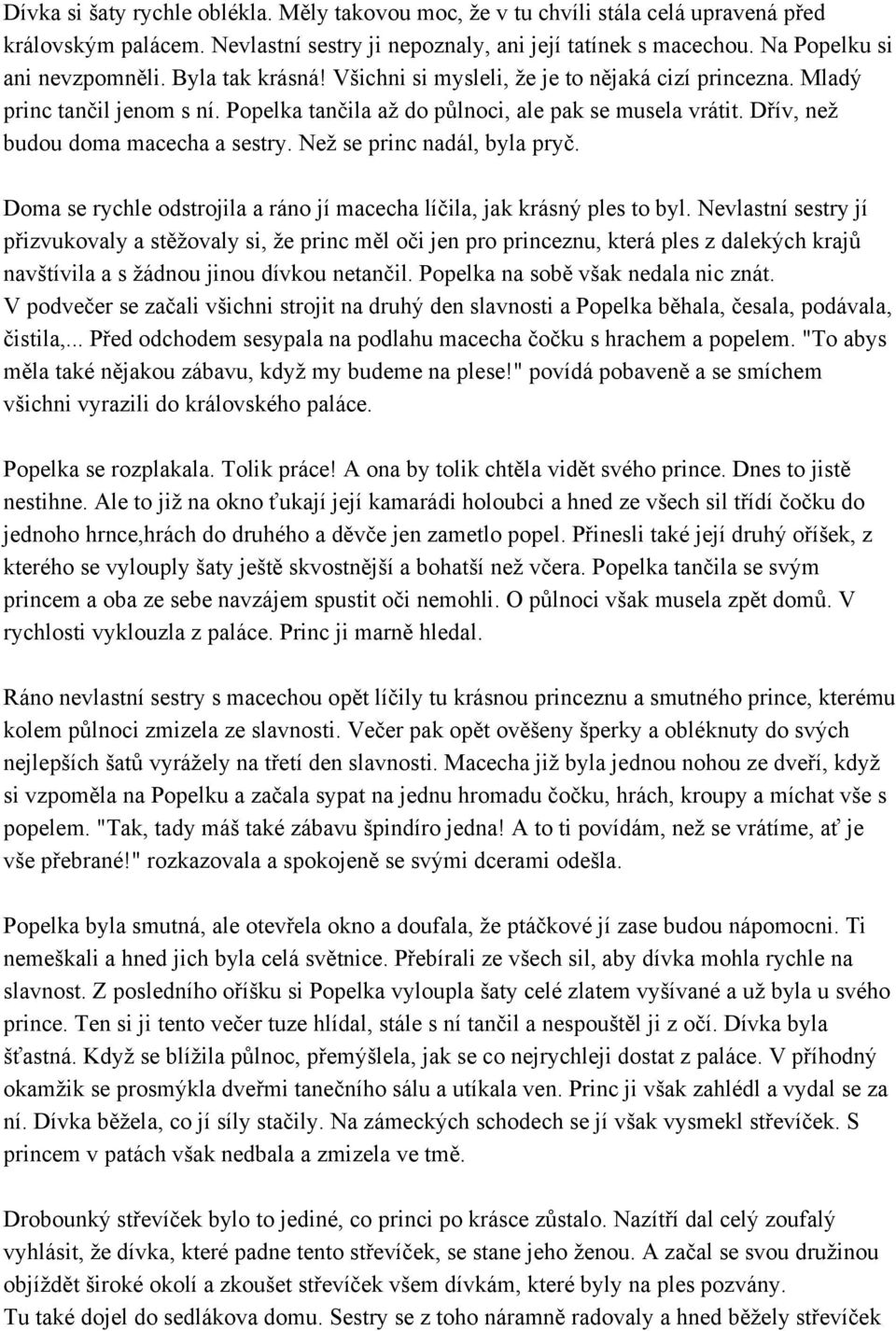 Neţ se princ nadál, byla pryč. Doma se rychle odstrojila a ráno jí macecha líčila, jak krásný ples to byl.
