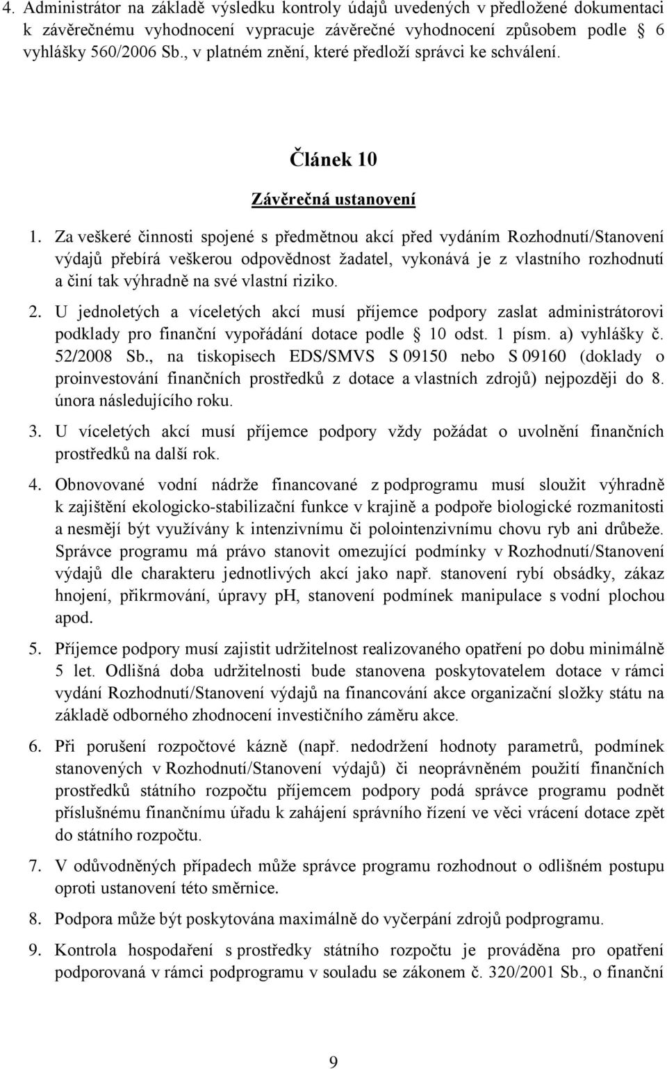 Za veškeré činnosti spojené s předmětnou akcí před vydáním Rozhodnutí/Stanovení výdajů přebírá veškerou odpovědnost žadatel, vykonává je z vlastního rozhodnutí a činí tak výhradně na své vlastní