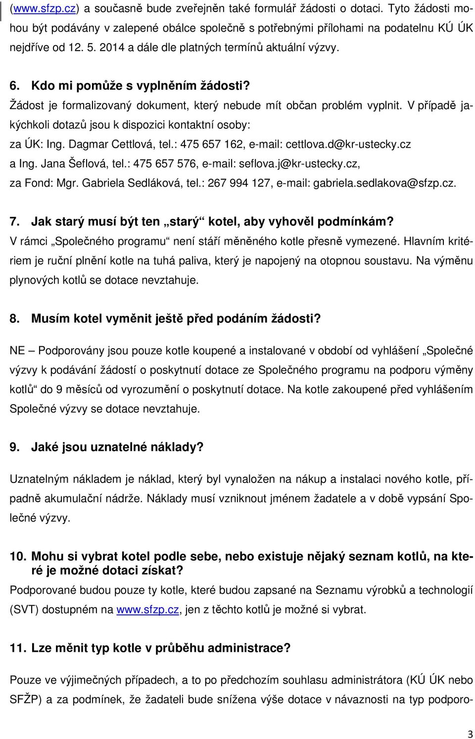 V případě jakýchkoli dotazů jsou k dispozici kontaktní osoby: za ÚK: Ing. Dagmar Cettlová, tel.: 475 657 162, e-mail: cettlova.d@kr-ustecky.cz a Ing. Jana Šeflová, tel.: 475 657 576, e-mail: seflova.