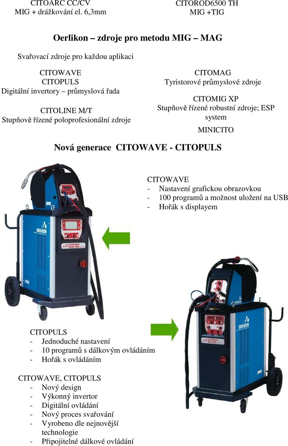 řízené poloprofesionální zdroje CITOMAG Tyristorové průmyslové zdroje CITOMIG XP Stupňově řízené robustní zdroje; ESP system MINICITO Nová generace CITOWAVE - CITOPULS CITOWAVE -