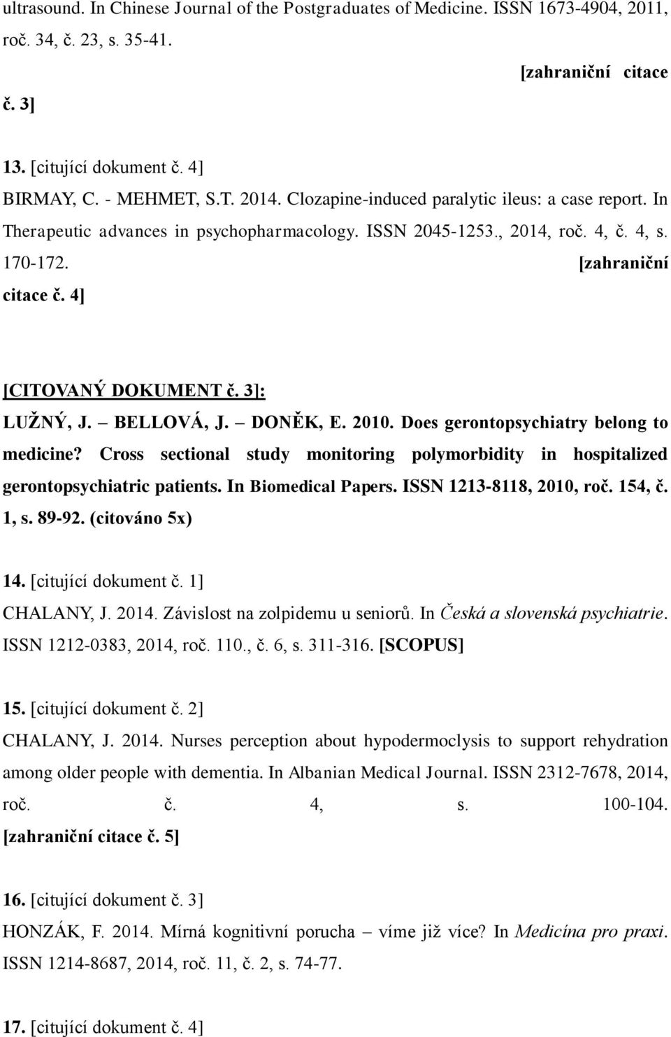 3]: LUŽNÝ, J. BELLOVÁ, J. DONĚK, E. 2010. Does gerontopsychiatry belong to medicine? Cross sectional study monitoring polymorbidity in hospitalized gerontopsychiatric patients. In Biomedical Papers.