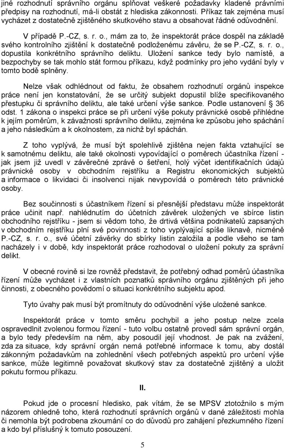 -CZ, s. r. o., dopustila konkrétního správního deliktu. Uložení sankce tedy bylo namístě, a bezpochyby se tak mohlo stát formou příkazu, když podmínky pro jeho vydání byly v tomto bodě splněny.