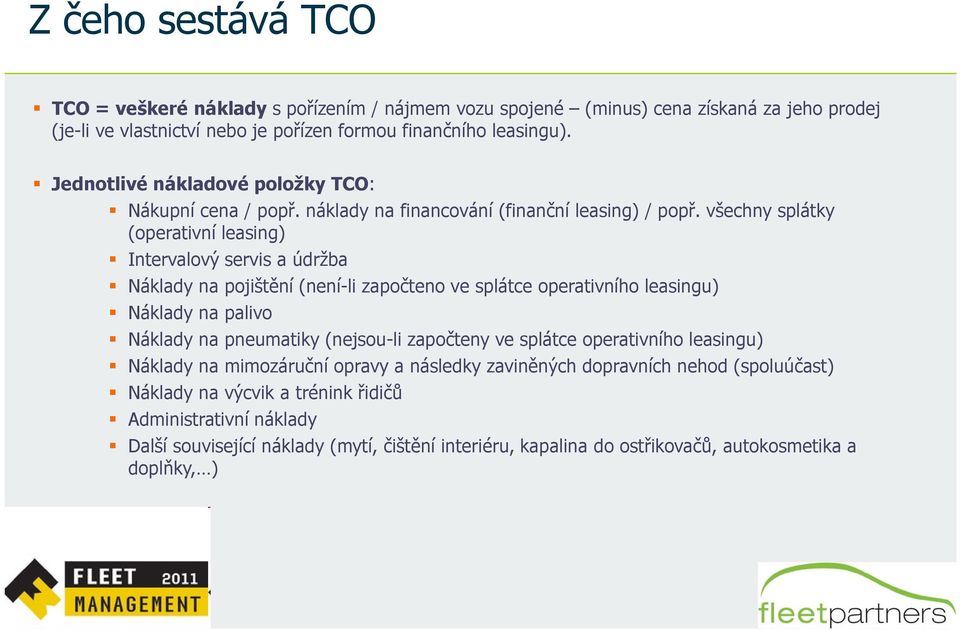 všechny splátky (operativní leasing) Intervalový servis a údržba Náklady na pojištění (není-li započteno ve splátce operativního leasingu) Náklady na palivo Náklady na pneumatiky (nejsou-li