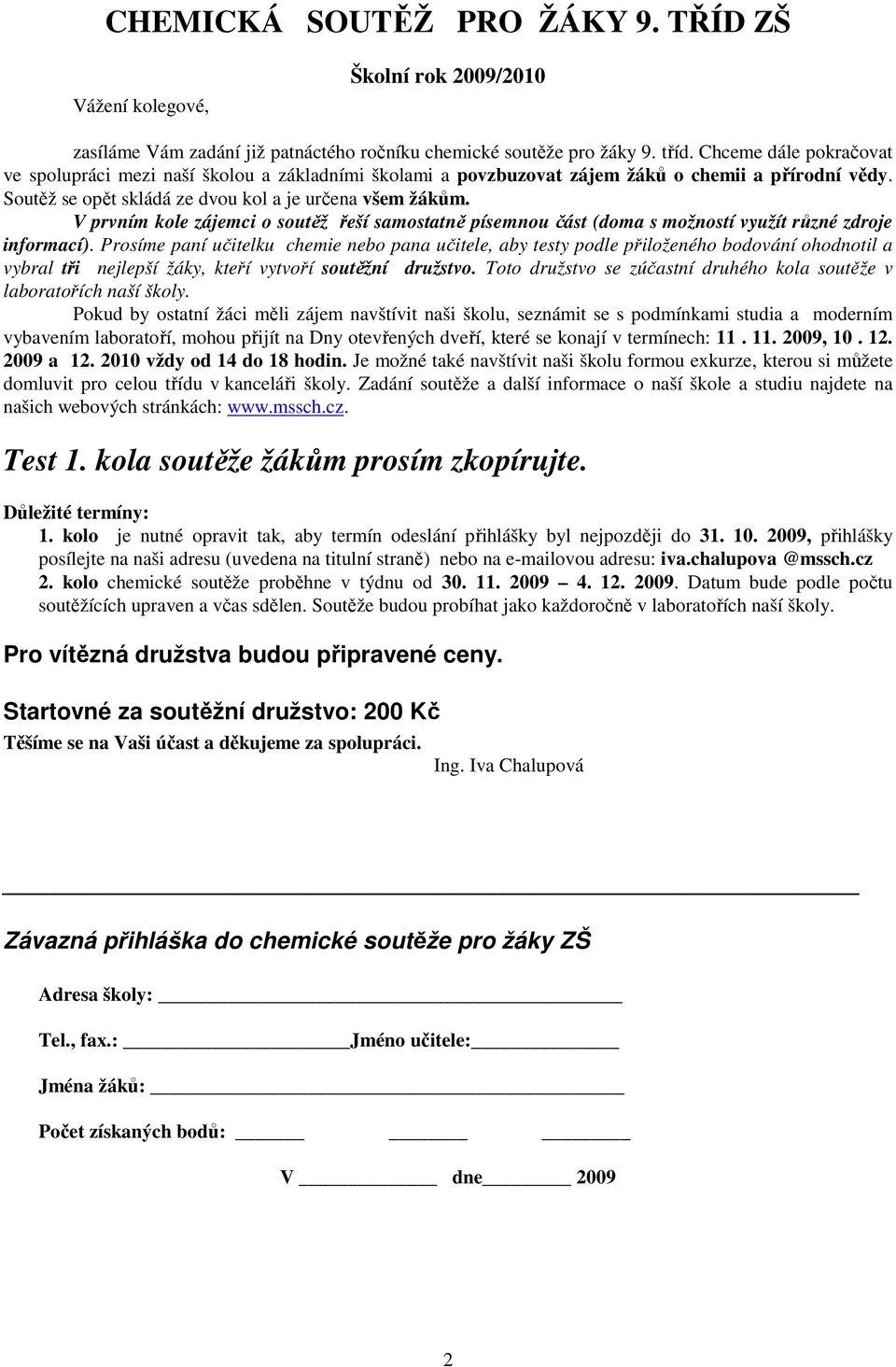 V prvním kole zájemci o soutěž řeší samostatně písemnou část (doma s možností využít různé zdroje informací).