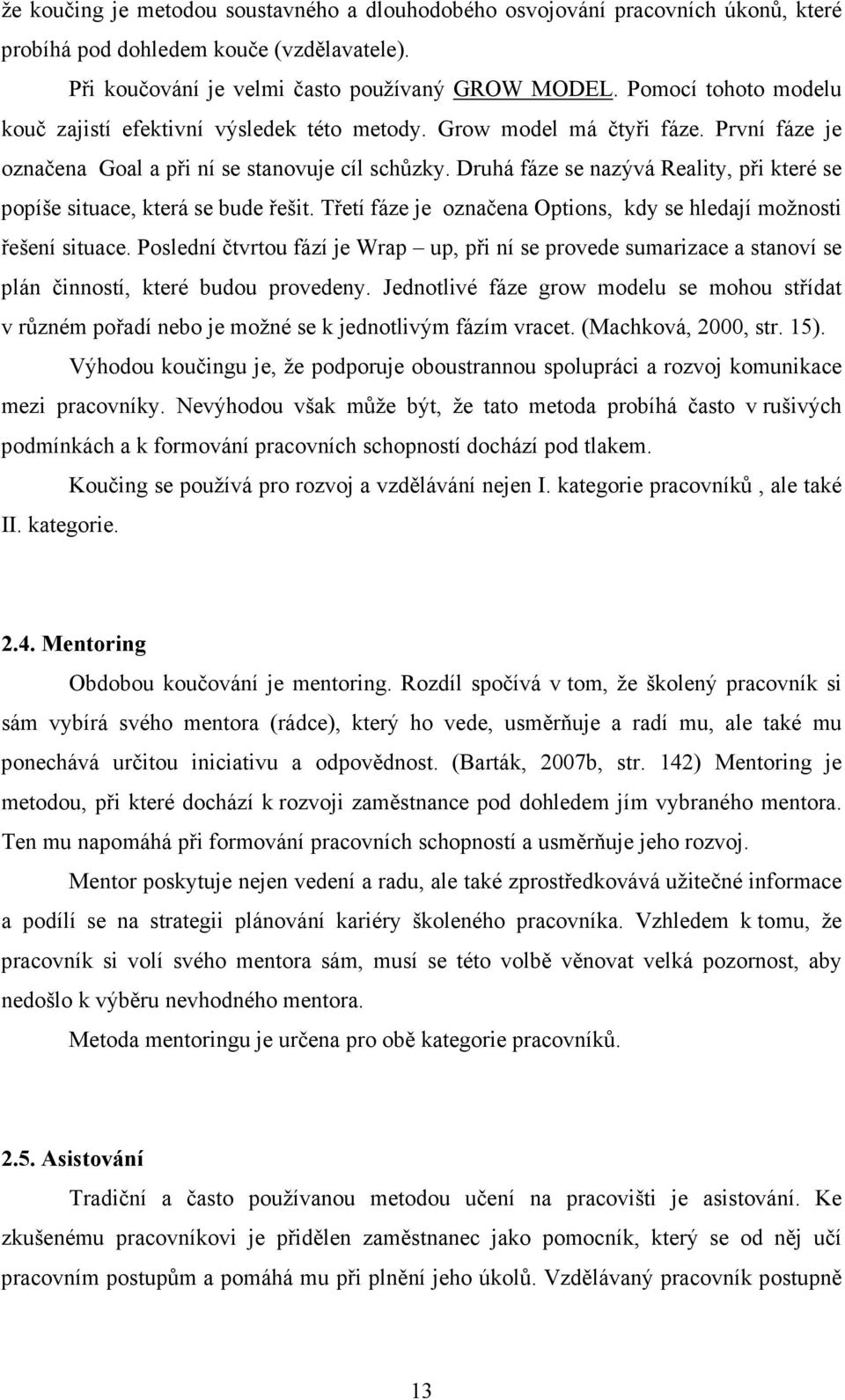 Druhá fáze se nazývá Reality, při které se popíše situace, která se bude řešit. Třetí fáze je označena Options, kdy se hledají možnosti řešení situace.