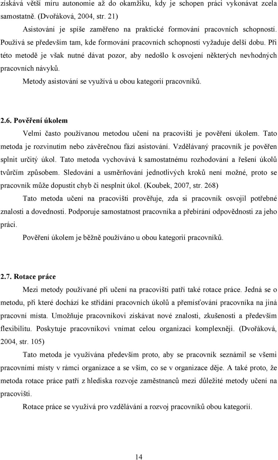 Metody asistování se využívá u obou kategorií pracovníků. 2.6. Pověření úkolem Velmi často používanou metodou učení na pracovišti je pověření úkolem.