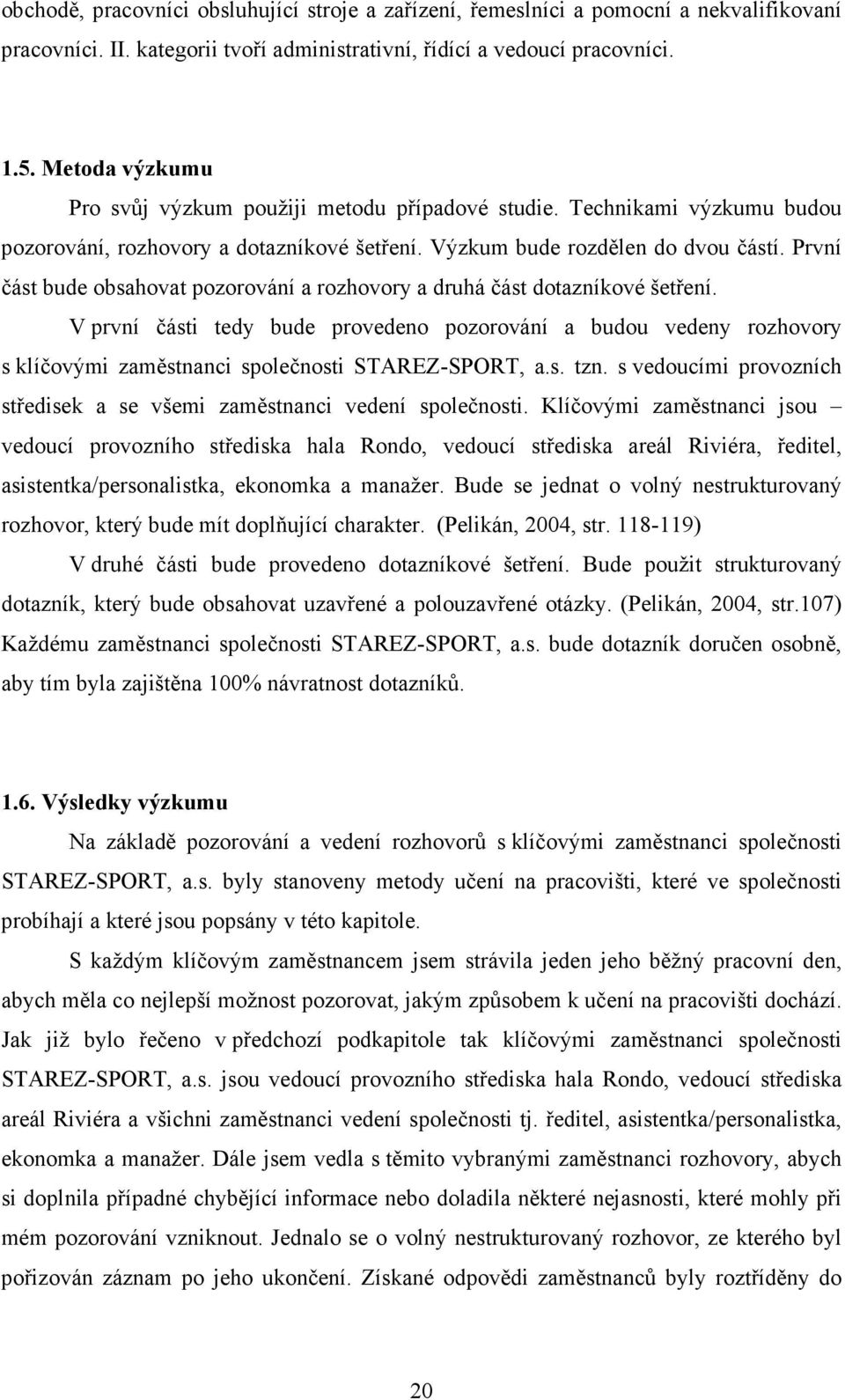 První část bude obsahovat pozorování a rozhovory a druhá část dotazníkové šetření.