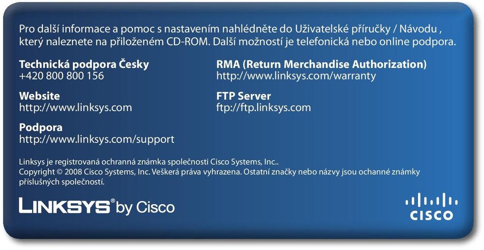 linksys.com/support RMA (Return Merchandise Authorization) http://www.linksys.com/warranty FTP Server ftp://ftp.linksys.com Linksys je registrovaná ochranná známka společnosti Cisco Systems, Inc.