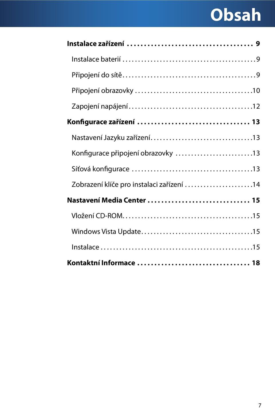 ................................ 13 Konfigurace připojení obrazovky......................... 13 Síťová konfigurace....................................... 13 Zobrazení klíče pro instalaci zařízení.