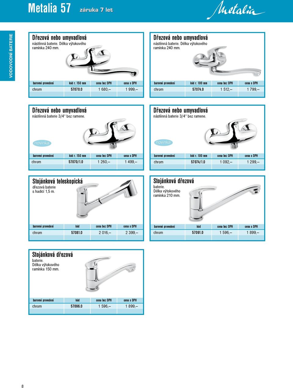 Dřezová nebo umyvadlová nástěnná baterie 3/4 bez ramene. barevné provedení kód r. 150 mm cena bez DPH cena s DPH chrom 57070/1.0 1 260, 1 499, barevné provedení kód r.