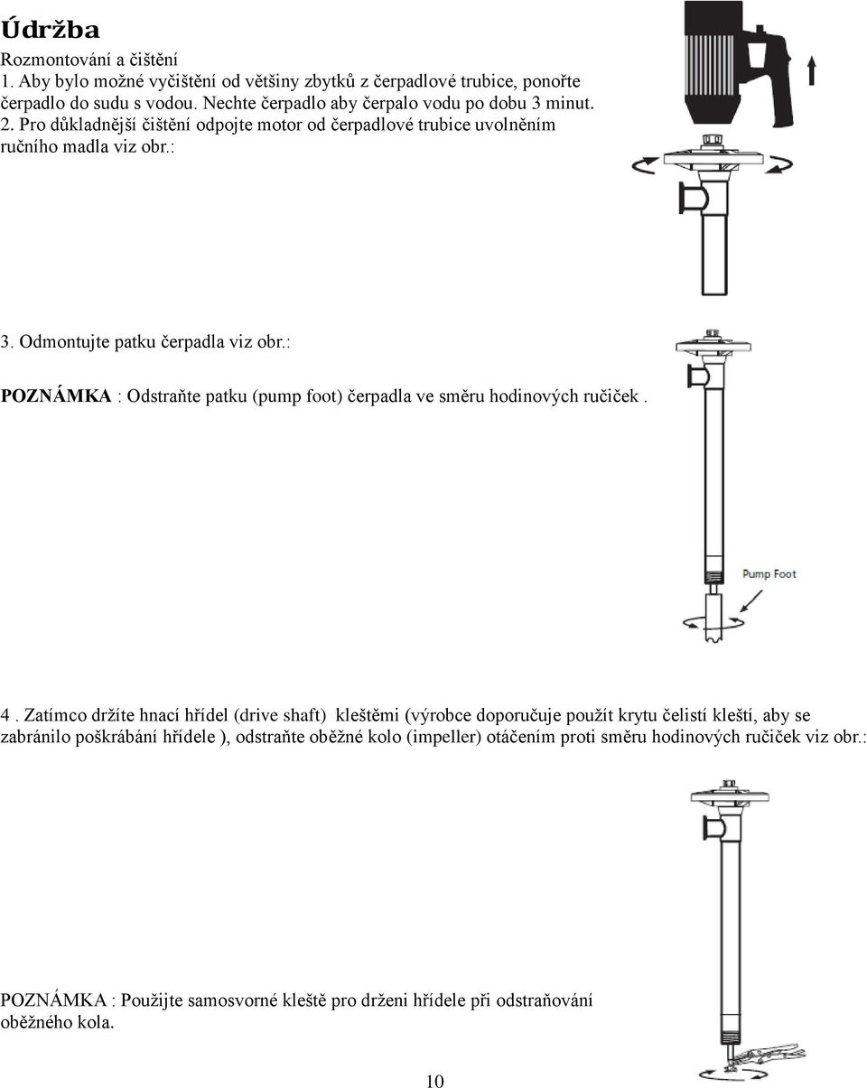 Odmontujte patku čerpadla viz obr.: POZNÁMKA : Odstraňte patku (pump foot) čerpadla ve směru hodinových ručiček. 4.