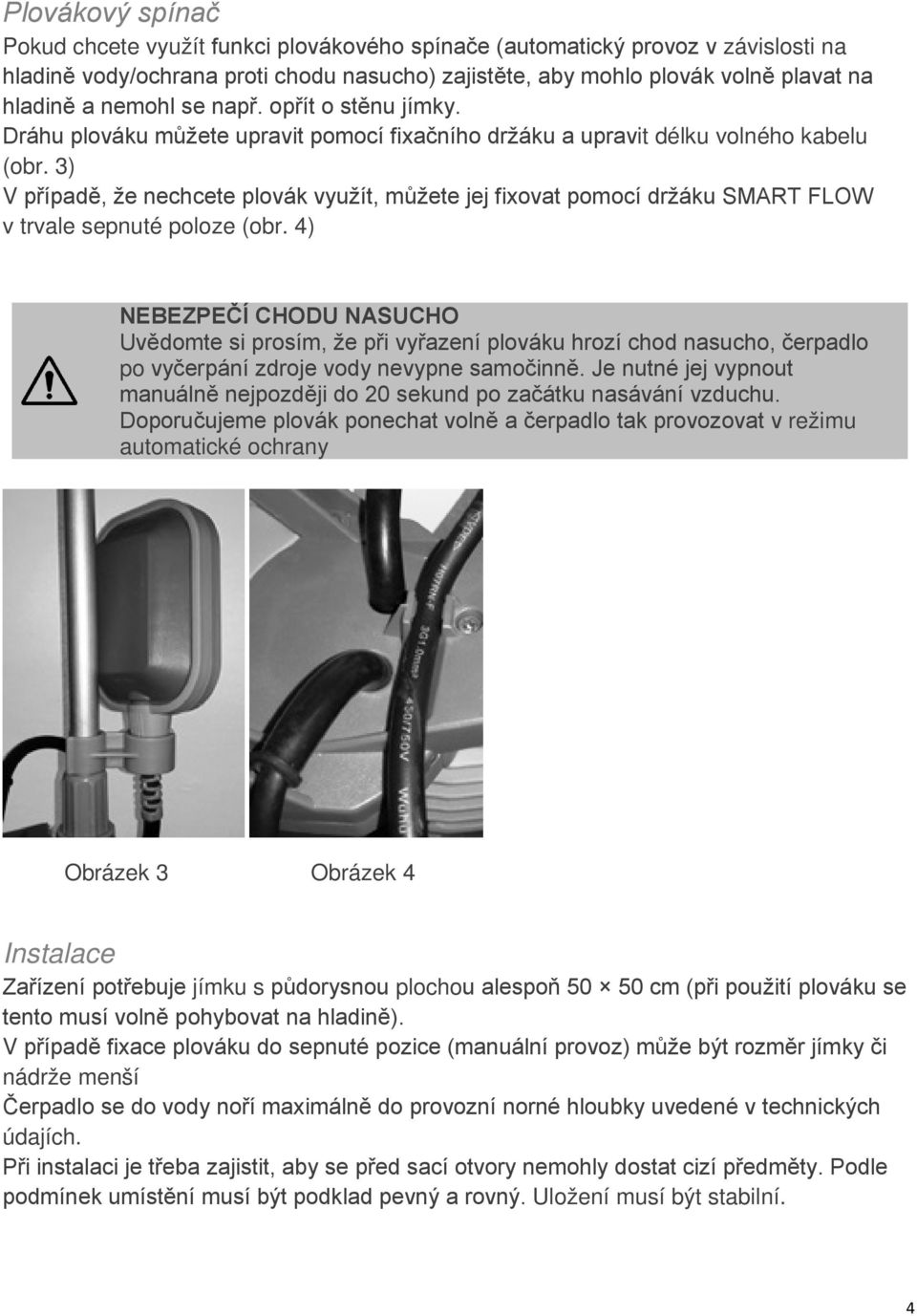 3) V případě, že nechcete plovák využít, můžete jej fixovat pomocí držáku SMART FLOW v trvale sepnuté poloze (obr.