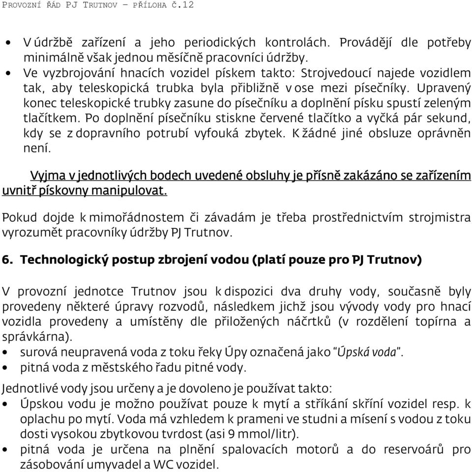 Upravený konec teleskopické trubky zasune do písečníku a doplnění písku spustí zeleným tlačítkem.