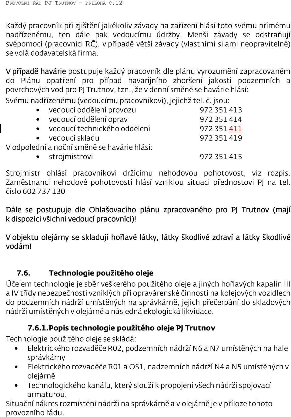 V případě havárie postupuje každý pracovník dle plánu vyrozumění zapracovaném do Plánu opatření pro případ havarijního zhoršení jakosti podzemních a povrchových vod pro PJ Trutnov, tzn.