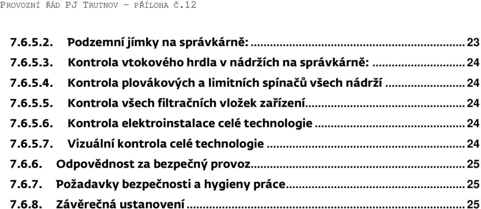 .. 24 7.6.5.6. Kontrola elektroinstalace celé technologie... 24 7.6.5.7. Vizuální kontrola celé technologie... 24 7.6.6. Odpovědnost za bezpečný provoz.