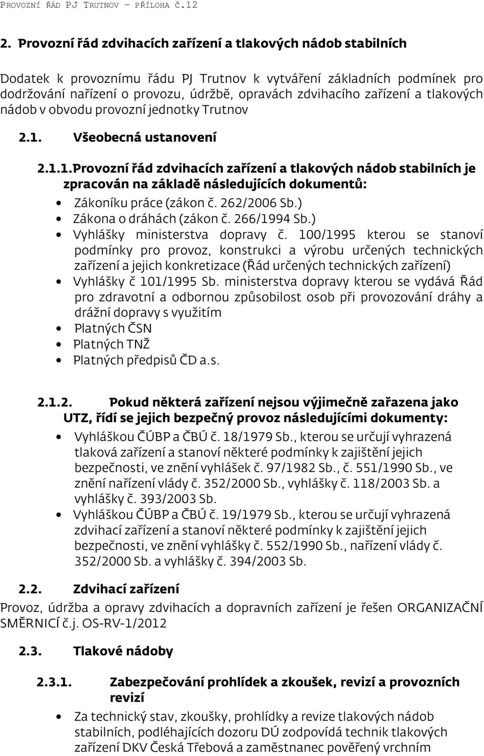 Všeobecná ustanovení 2.1.1. Provozní řád zdvihacích zařízení a tlakových nádob stabilních je zpracován na základě následujících dokumentů: Zákoníku práce (zákon č. 262/2006 Sb.