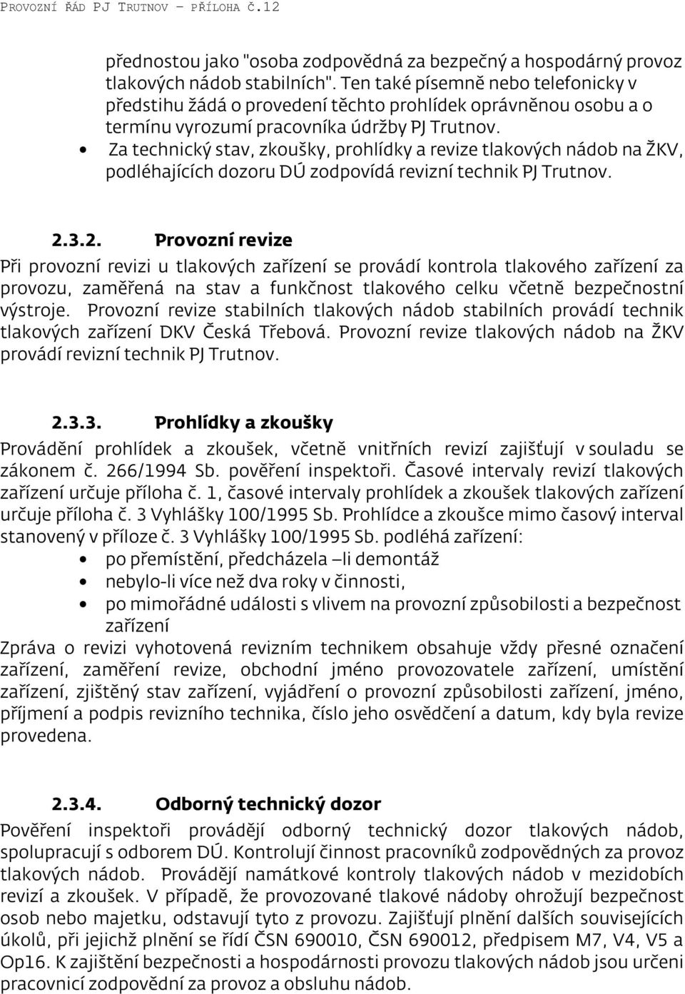 Za technický stav, zkoušky, prohlídky a revize tlakových nádob na ŽKV, podléhajících dozoru DÚ zodpovídá revizní technik PJ Trutnov. 2.