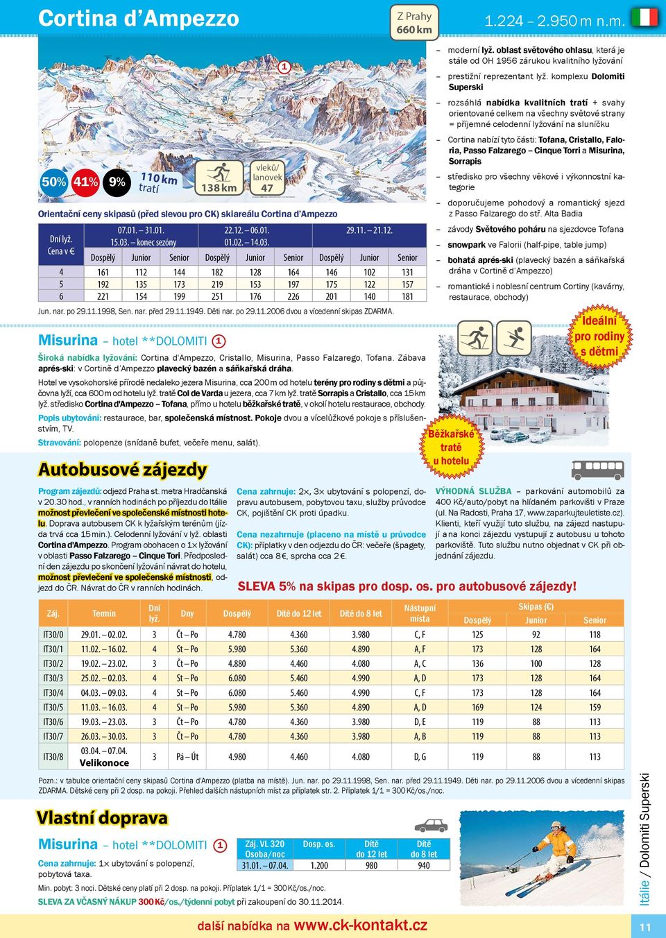 .949. Děti nar. po 29..2006 dvou a vícedenní skipas ZDARMA. Misurina hotel **DOLOMITI Široká nabídka lyžování: Cortina d'ampezzo, Cristallo, Misurina, Passo Falzarego, Tofana.