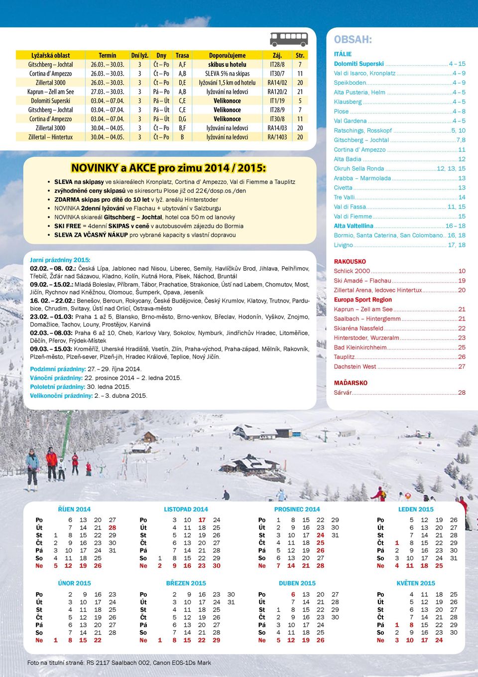 07.04. 3 Pá Út C,E Velikonoce IT/9 5 Gitschberg Jochtal 03.04. 07.04. 3 Pá Út C,E Velikonoce IT28/9 7 Cortina d Ampezzo 03.04. 07.04. 3 Pá Út D,G Velikonoce IT30/8 Zillertal 3000 30.04. 04.05.