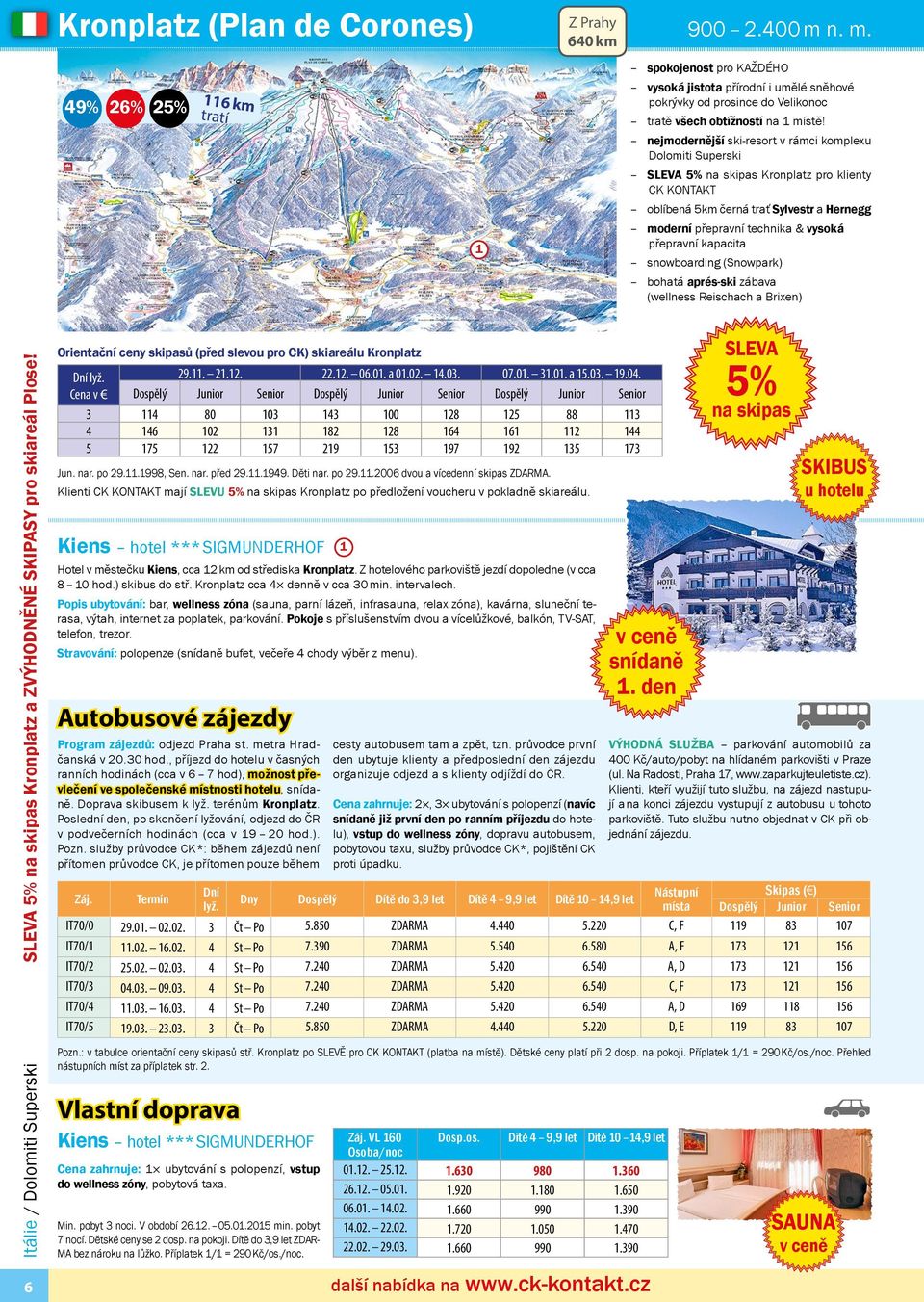nejmodernější ski-resort v rámci komplexu Dolomiti Superski SLEVA 5% na skipas Kronplatz pro klienty CK KONTAKT oblíbená 5km černá trať Sylvestr a Hernegg moderní přepravní technika & vysoká