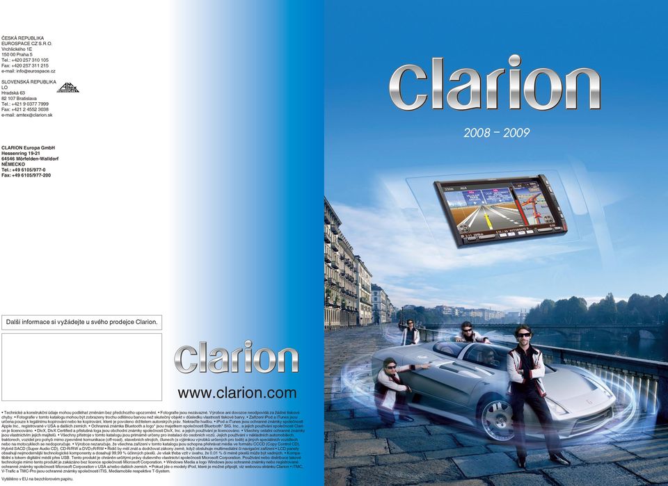 : +49 6105/977-0 Fax: +49 6105/977-200 Další informace si vyžádejte u svého prodejce Clarion. Technické a konstrukční údaje mohou podléhat změnám bez předchozího upozornění. Fotografie jsou nezávazné.