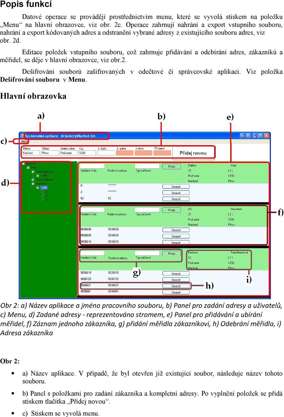 Editace položek vstupního souboru, což zahrnuje přidávání a odebírání adres, zákazníků a měřidel, se děje v hlavní obrazovce, viz obr.2.