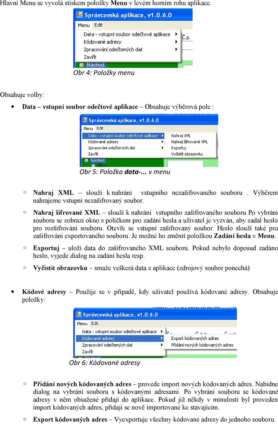 Nahraj šifrované XML slouží k nahrání vstupního zašifrovaného souboru Po vybrání souboru se zobrazí okno s políčkem pro zadání hesla a uživatel je vyzván, aby zadal heslo pro rozšifrování souboru.