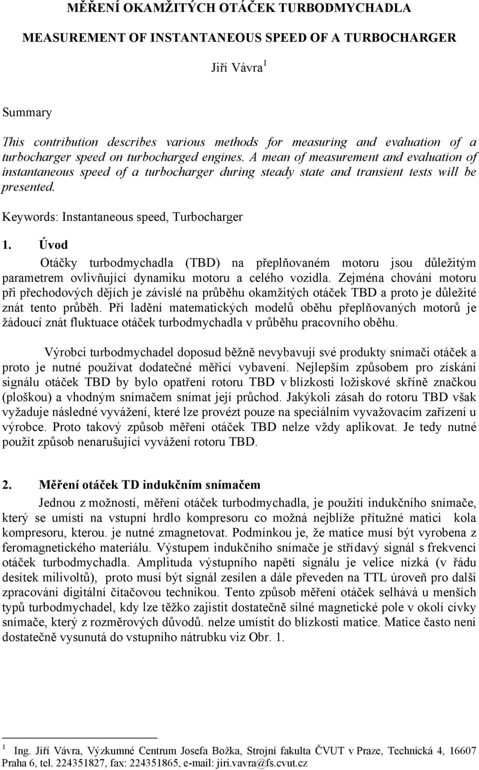 Keywords: Instantaneous speed, Turbocharger 1. Úvod Otáčky turbodmychadla (TBD) na přeplňovaném motoru jsou důležitým parametrem ovlivňující dynamiku motoru a celého vozidla.