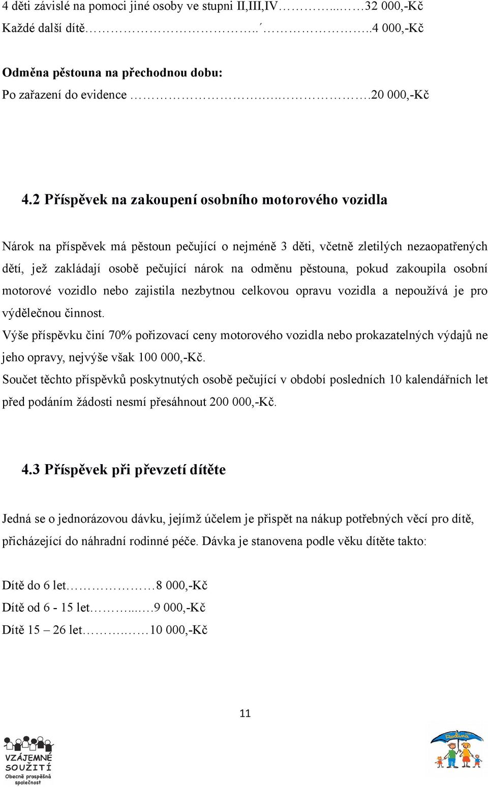 pěstouna, pokud zakoupila osobní motorové vozidlo nebo zajistila nezbytnou celkovou opravu vozidla a nepoužívá je pro výdělečnou činnost.
