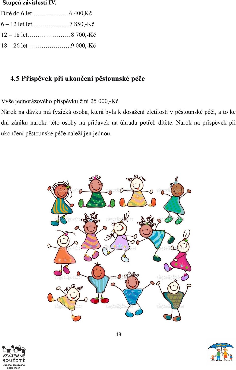 5 Příspěvek při ukončení pěstounské péče Výše jednorázového příspěvku činí 25 000,-Kč Nárok na dávku má