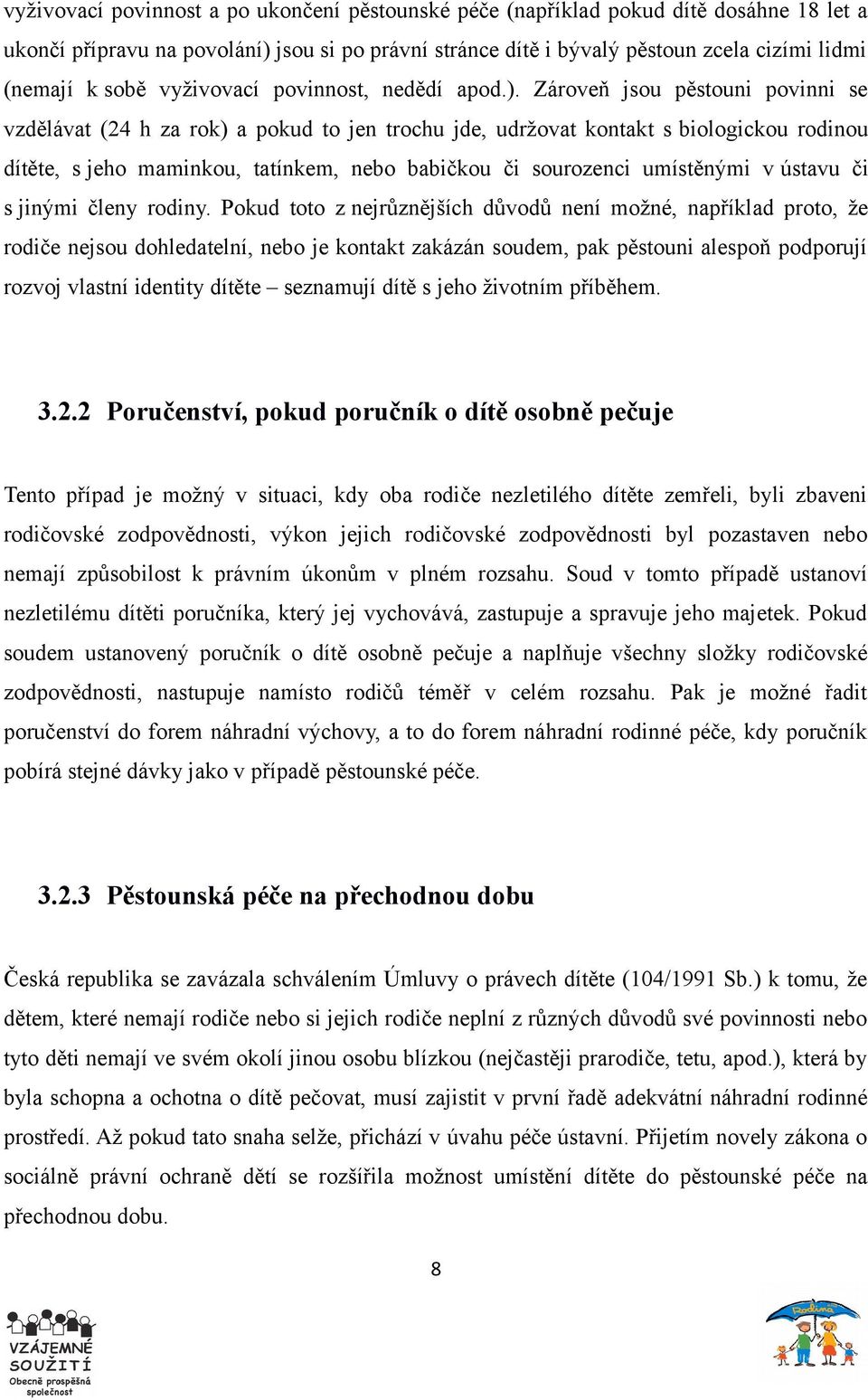Zároveň jsou pěstouni povinni se vzdělávat (24 h za rok) a pokud to jen trochu jde, udržovat kontakt s biologickou rodinou dítěte, s jeho maminkou, tatínkem, nebo babičkou či sourozenci umístěnými v