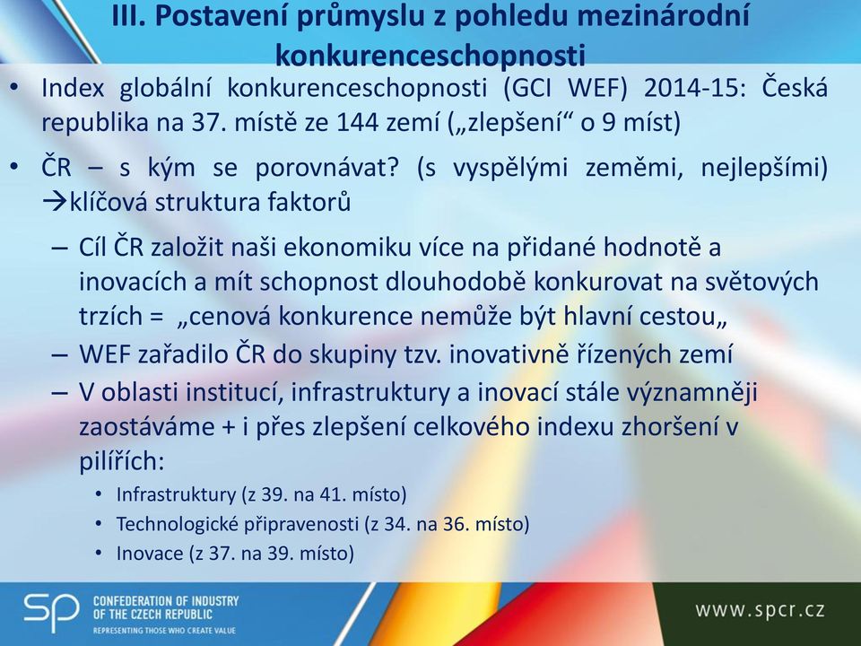 (s vyspělými zeměmi, nejlepšími) klíčová struktura faktorů Cíl ČR založit naši ekonomiku více na přidané hodnotě a inovacích a mít schopnost dlouhodobě konkurovat na světových trzích