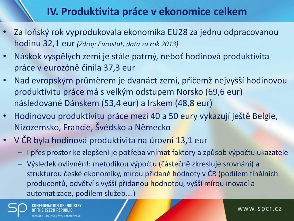 Dánskem (53,4 eur) a Irskem (48,8 eur) Hodinovou produktivitu práce mezi 40 a 50 eury vykazují ještě Belgie, Nizozemsko, Francie, Švédsko a Německo V ČR byla hodinová produktivita na úrovni 13,1 eur