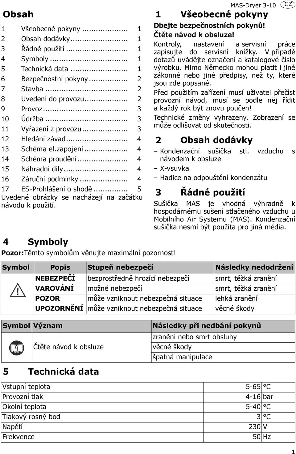 .. 5 Uvedené obrázky se nacházejí na začátku návodu k použití. 4 Symboly Pozor:Těmto symbolům věnujte maximální pozornost! MAS-Dryer 3-10 1 Všeobecné pokyny CZ Dbejte bezpečnostních pokynů!