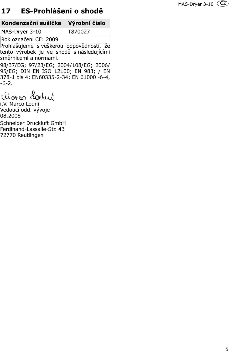 98/37/EG; 97/23/EG; 2004/108/EG; 2006/ 95/EG; DIN EN ISO 12100; EN 983; / EN 378-1 bis 4; EN60335-2-34; EN