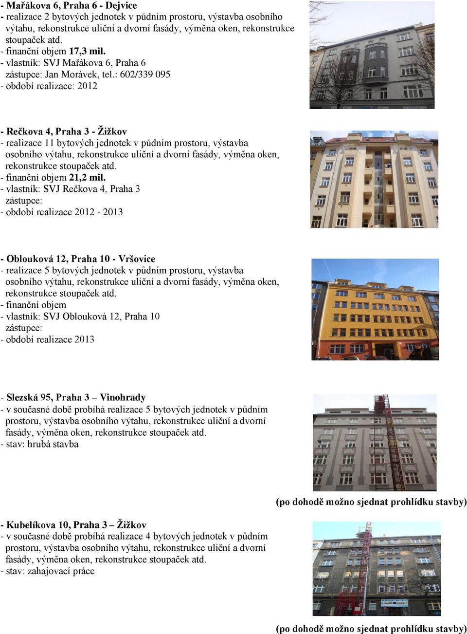 : 602/339 095 - období realizace: 2012 - Rečkova 4, Praha 3 - Žižkov - realizace 11 bytových jednotek v půdním prostoru, výstavba osobního výtahu, rekonstrukce uliční a dvorní fasády, výměna oken,