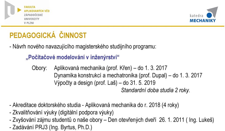 Laš) do 3. 5. 209 Standardní doba studia 2 roky. Akreditace doktorského studia Aplikovaná mechanika do r.