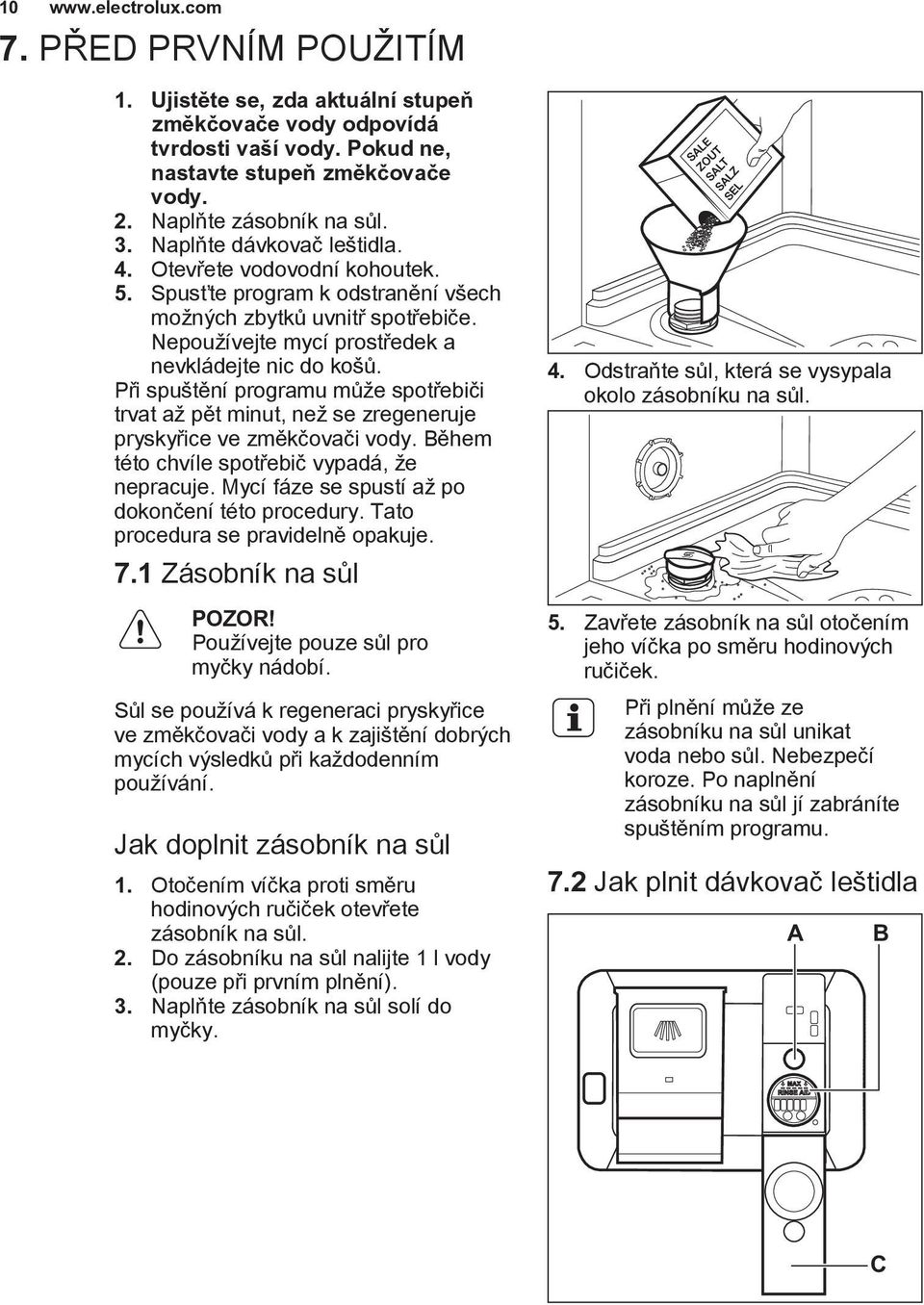 Při spuštění programu může spotřebiči trvat až pět minut, než se zregeneruje pryskyřice ve změkčovači vody. Během této chvíle spotřebič vypadá, že nepracuje.
