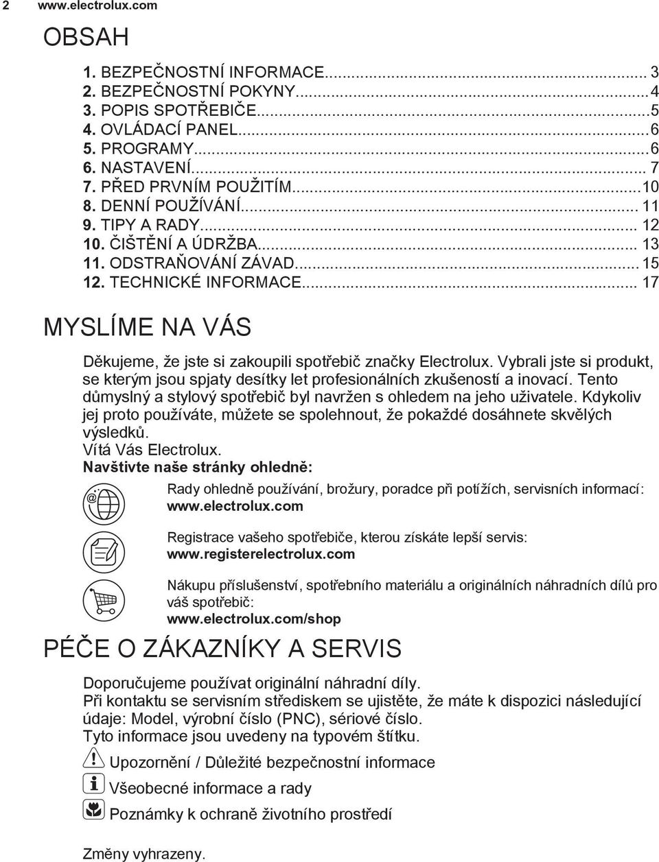 Vybrali jste si produkt, se kterým jsou spjaty desítky let profesionálních zkušeností a inovací. Tento důmyslný a stylový spotřebič byl navržen s ohledem na jeho uživatele.
